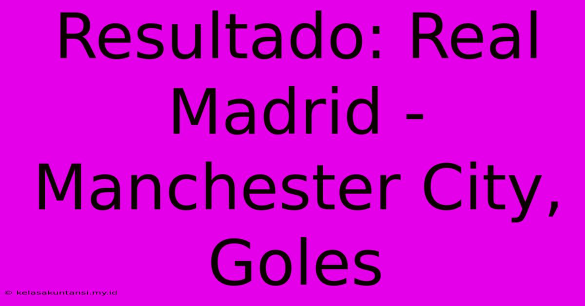 Resultado: Real Madrid - Manchester City, Goles