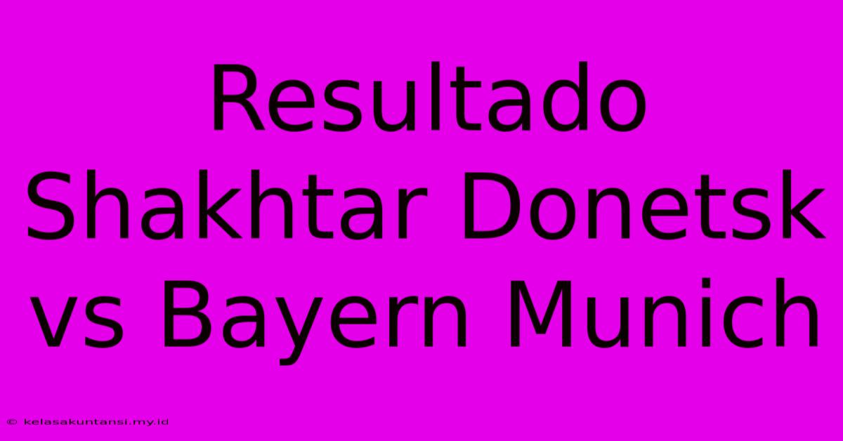 Resultado Shakhtar Donetsk Vs Bayern Munich