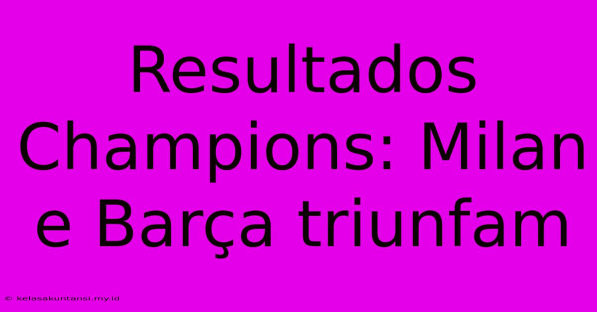 Resultados Champions: Milan E Barça Triunfam