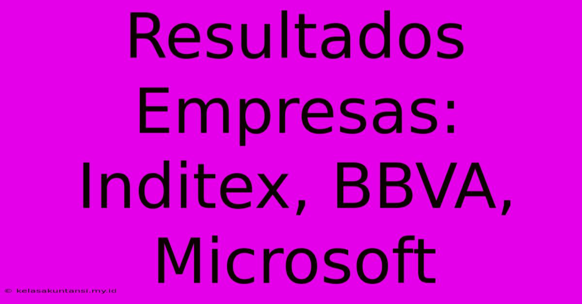 Resultados Empresas: Inditex, BBVA, Microsoft