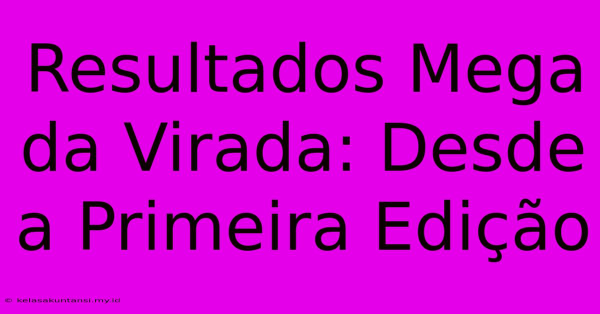 Resultados Mega Da Virada: Desde A Primeira Edição