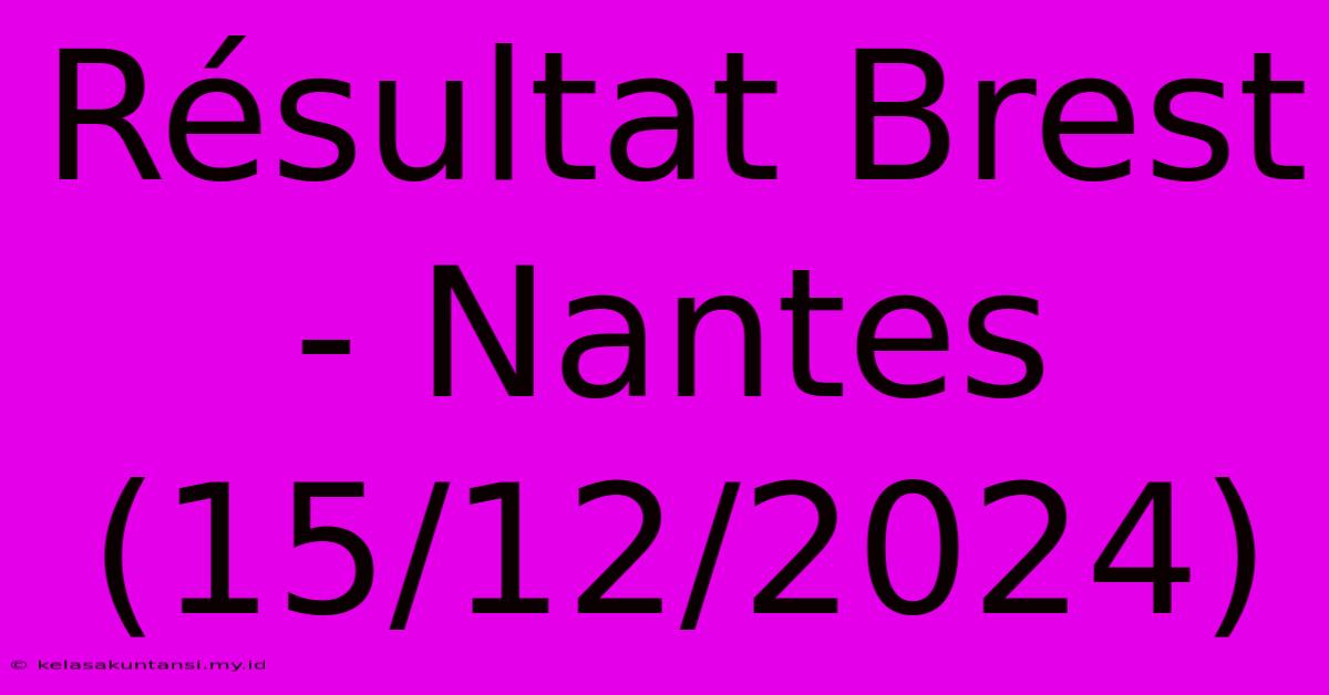 Résultat Brest - Nantes (15/12/2024)