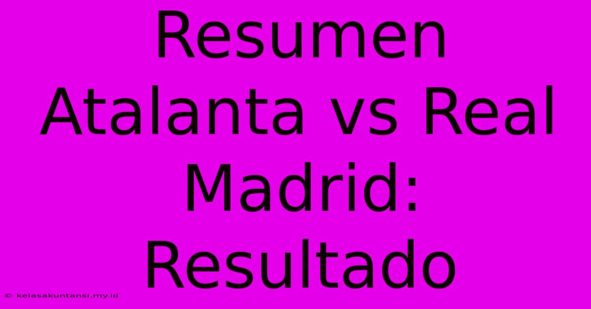 Resumen Atalanta Vs Real Madrid: Resultado