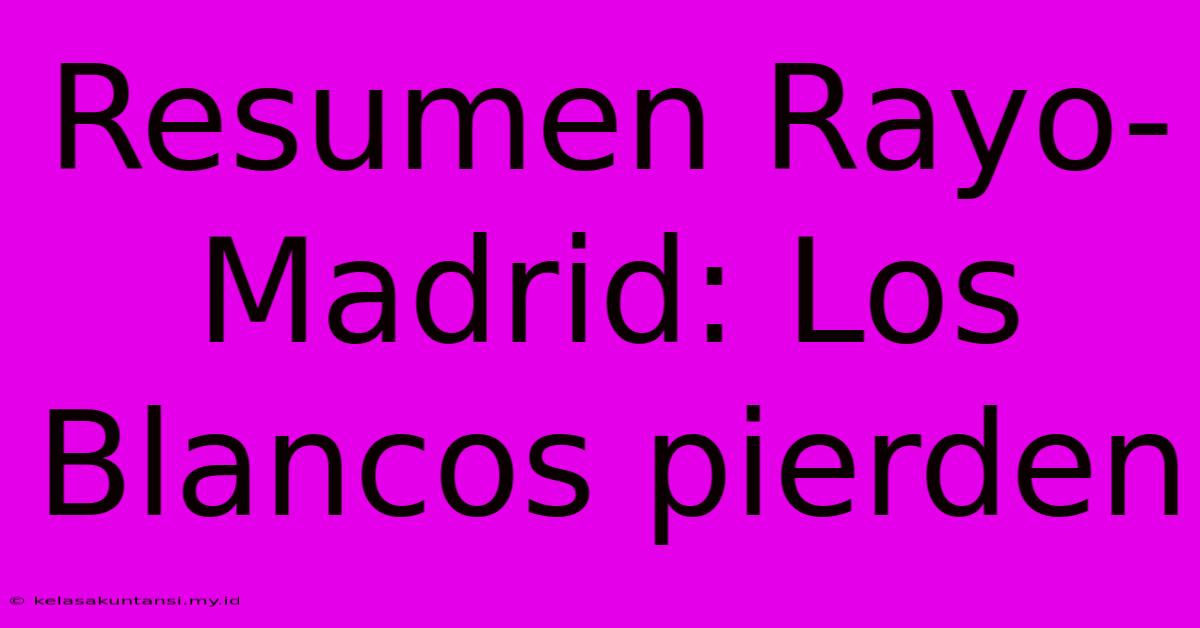 Resumen Rayo-Madrid: Los Blancos Pierden