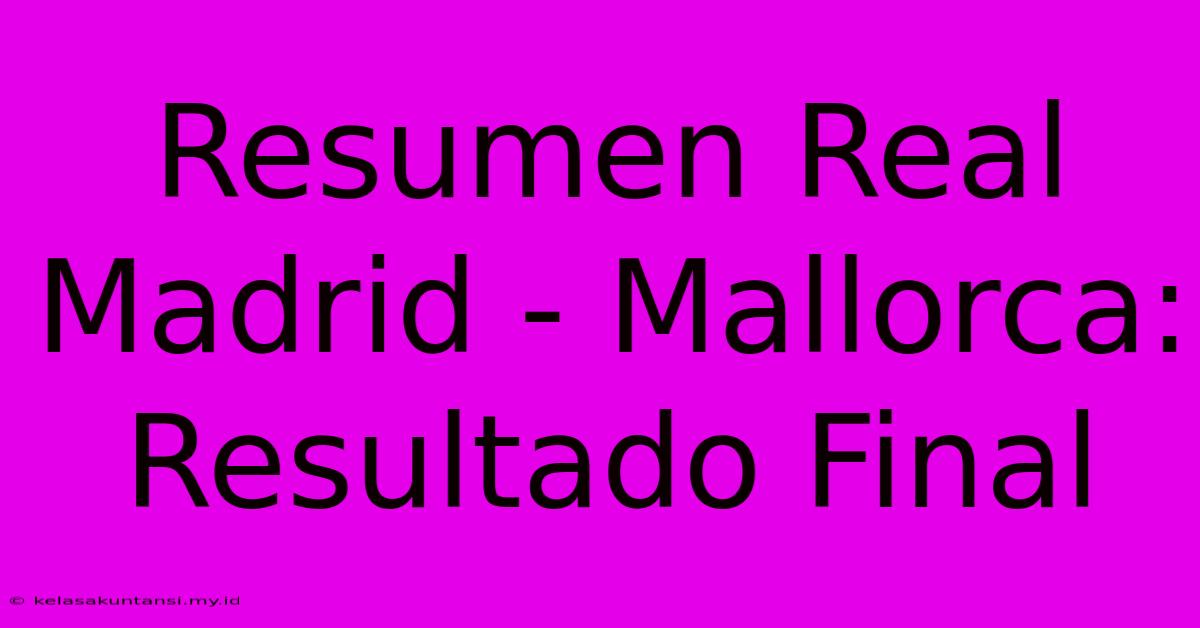 Resumen Real Madrid - Mallorca: Resultado Final