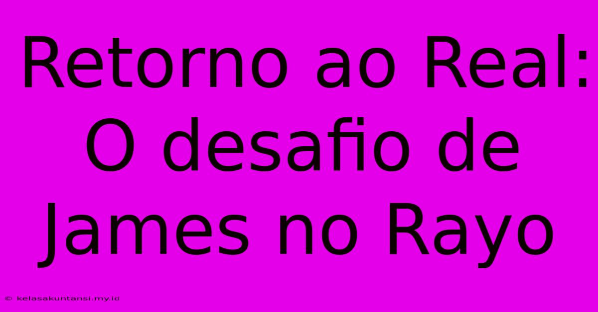 Retorno Ao Real: O Desafio De James No Rayo