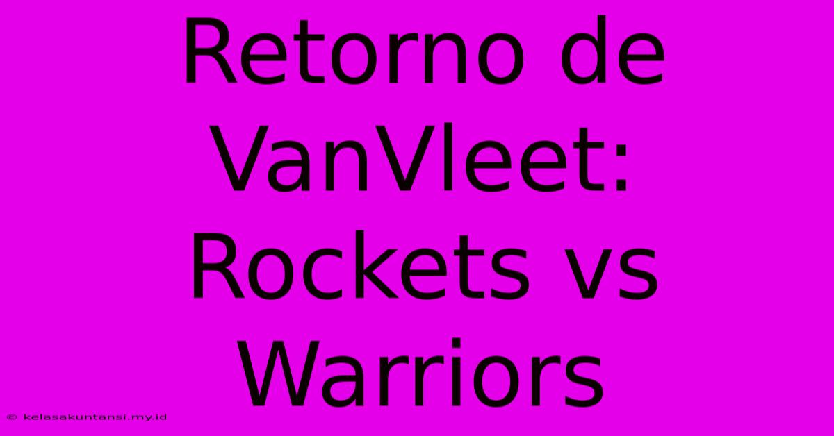 Retorno De VanVleet: Rockets Vs Warriors