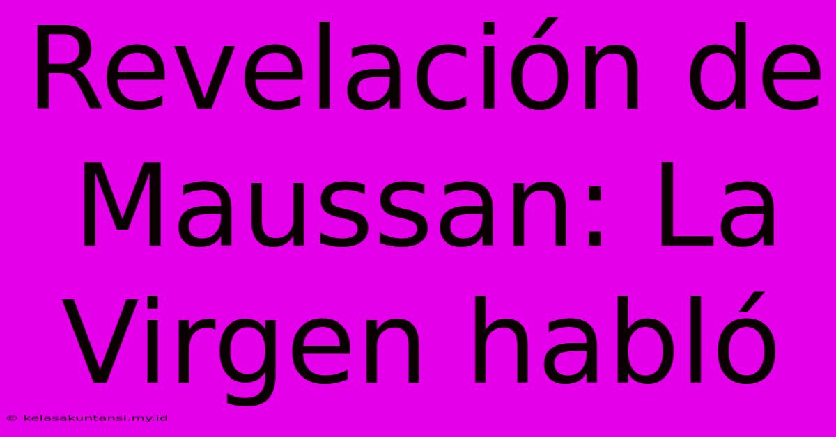 Revelación De Maussan: La Virgen Habló