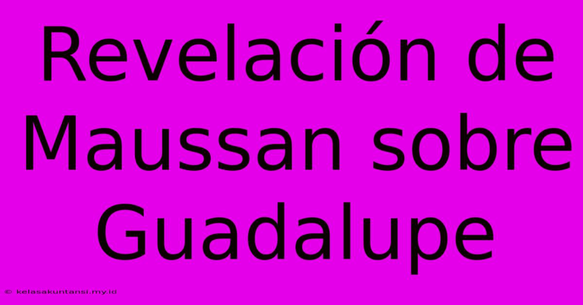 Revelación De Maussan Sobre Guadalupe