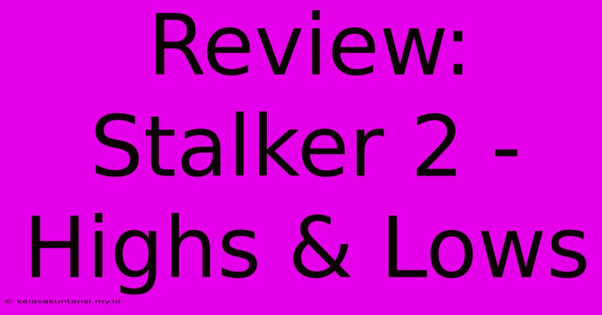 Review: Stalker 2 - Highs & Lows