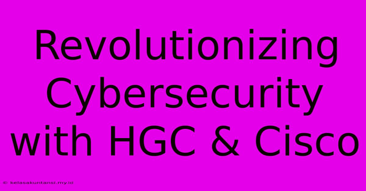 Revolutionizing Cybersecurity With HGC & Cisco