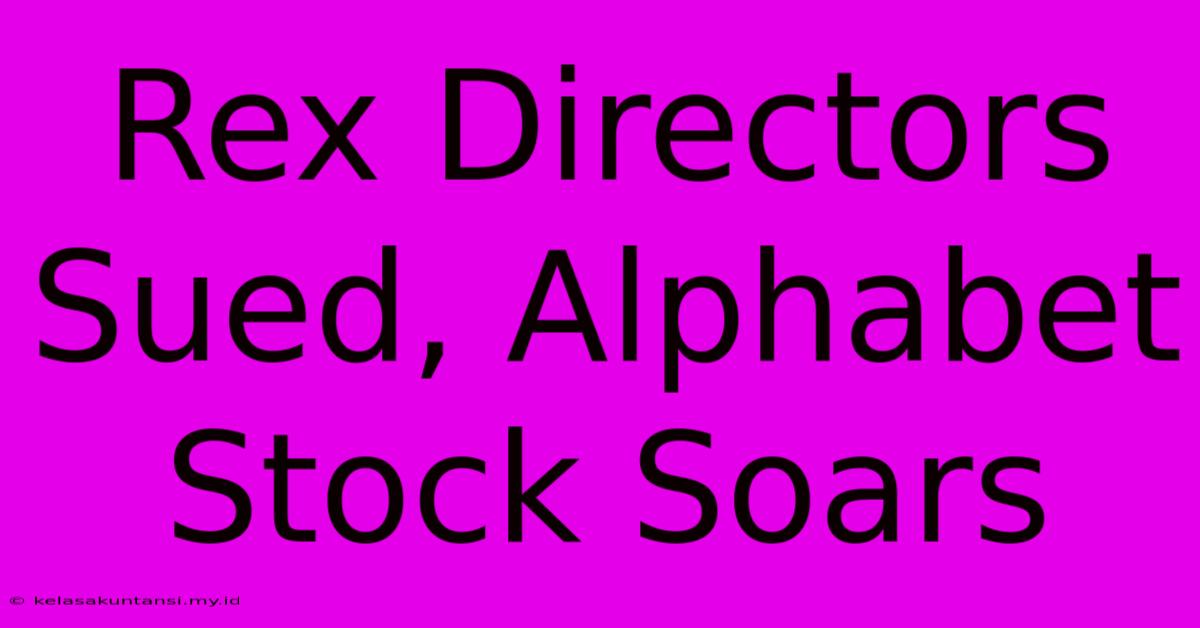 Rex Directors Sued, Alphabet Stock Soars