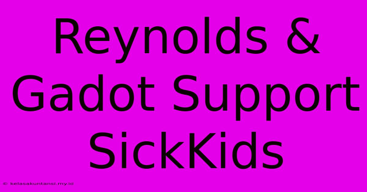 Reynolds & Gadot Support SickKids