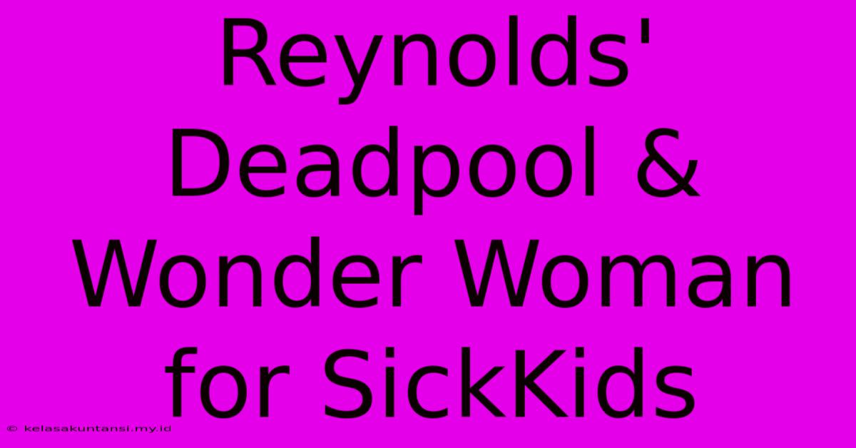 Reynolds' Deadpool & Wonder Woman For SickKids