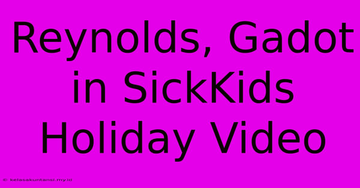 Reynolds, Gadot In SickKids Holiday Video