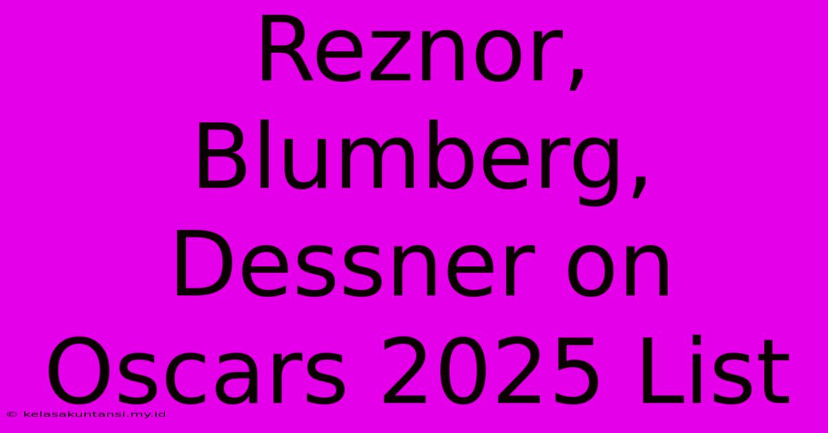 Reznor, Blumberg, Dessner On Oscars 2025 List