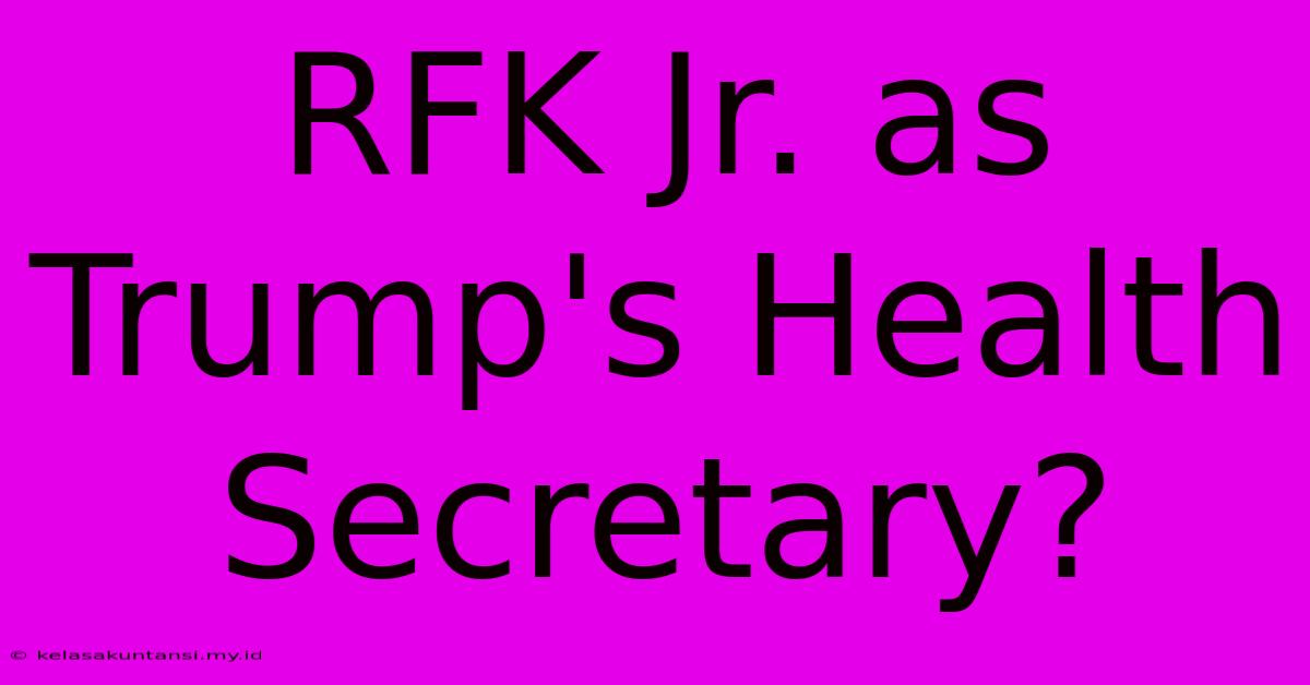 RFK Jr. As Trump's Health Secretary?