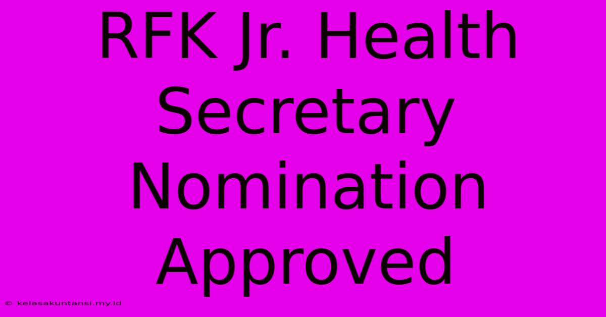 RFK Jr. Health Secretary Nomination Approved