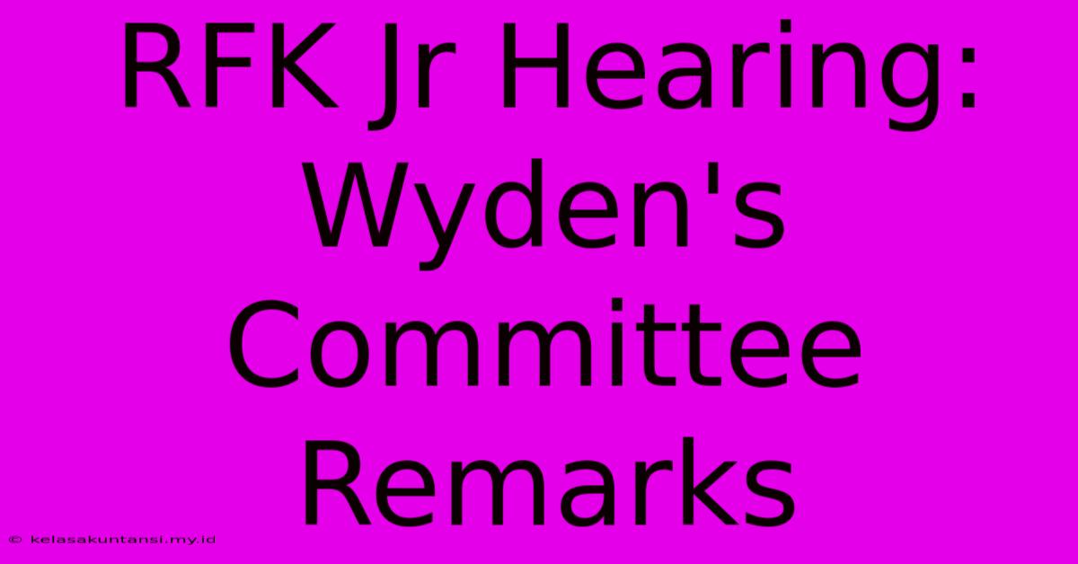 RFK Jr Hearing: Wyden's Committee Remarks