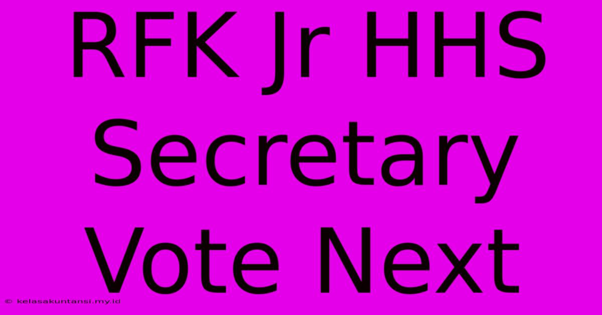 RFK Jr HHS Secretary Vote Next