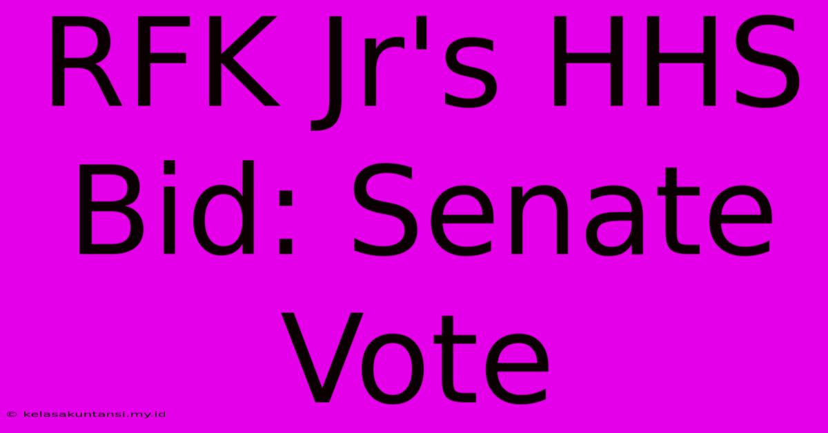 RFK Jr's HHS Bid: Senate Vote