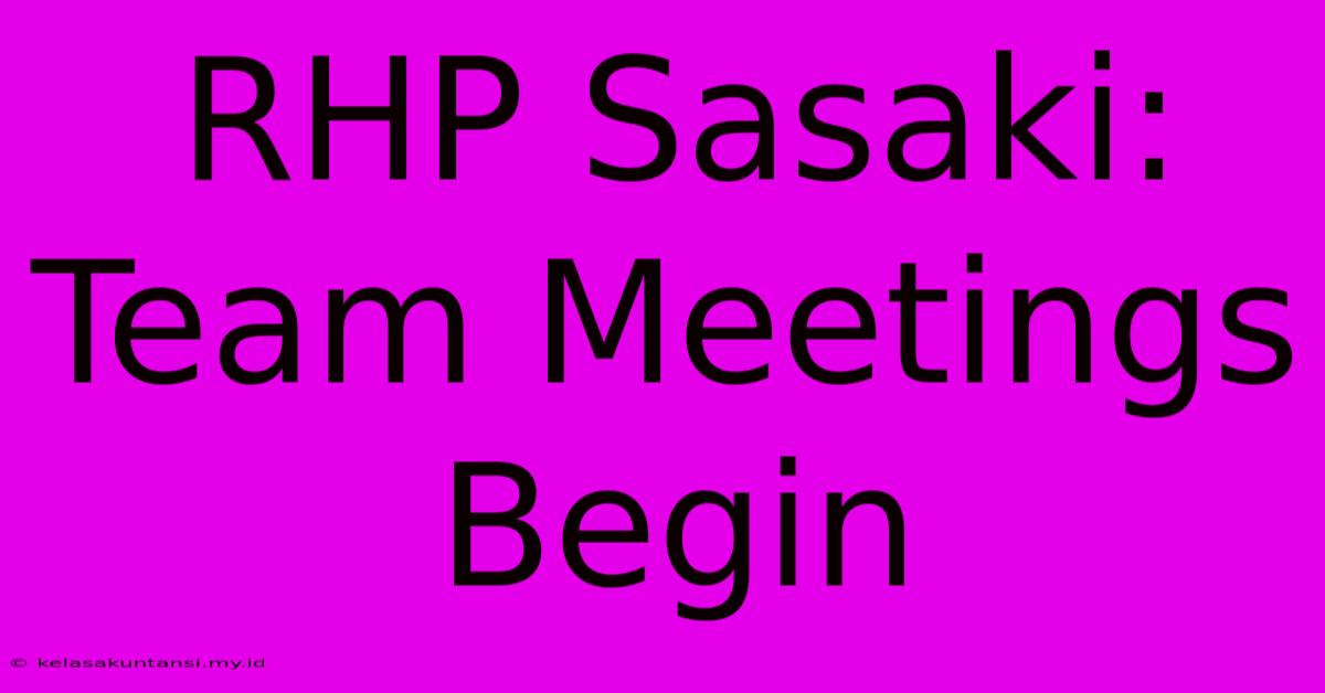 RHP Sasaki: Team Meetings Begin