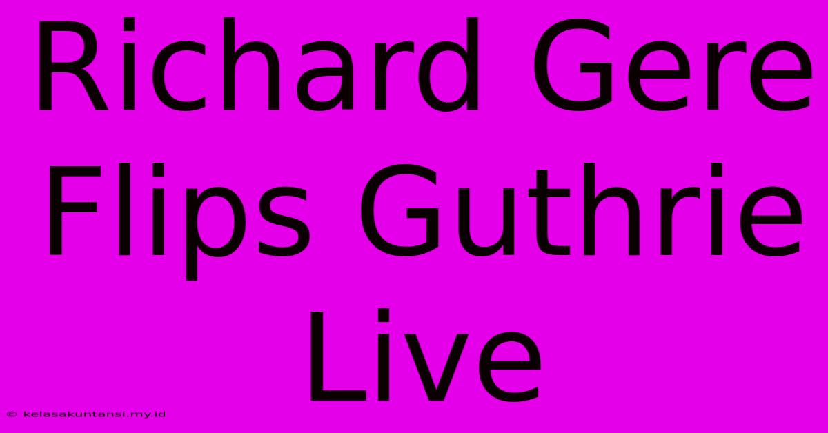 Richard Gere Flips Guthrie Live