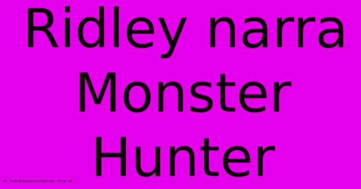 Ridley Narra Monster Hunter