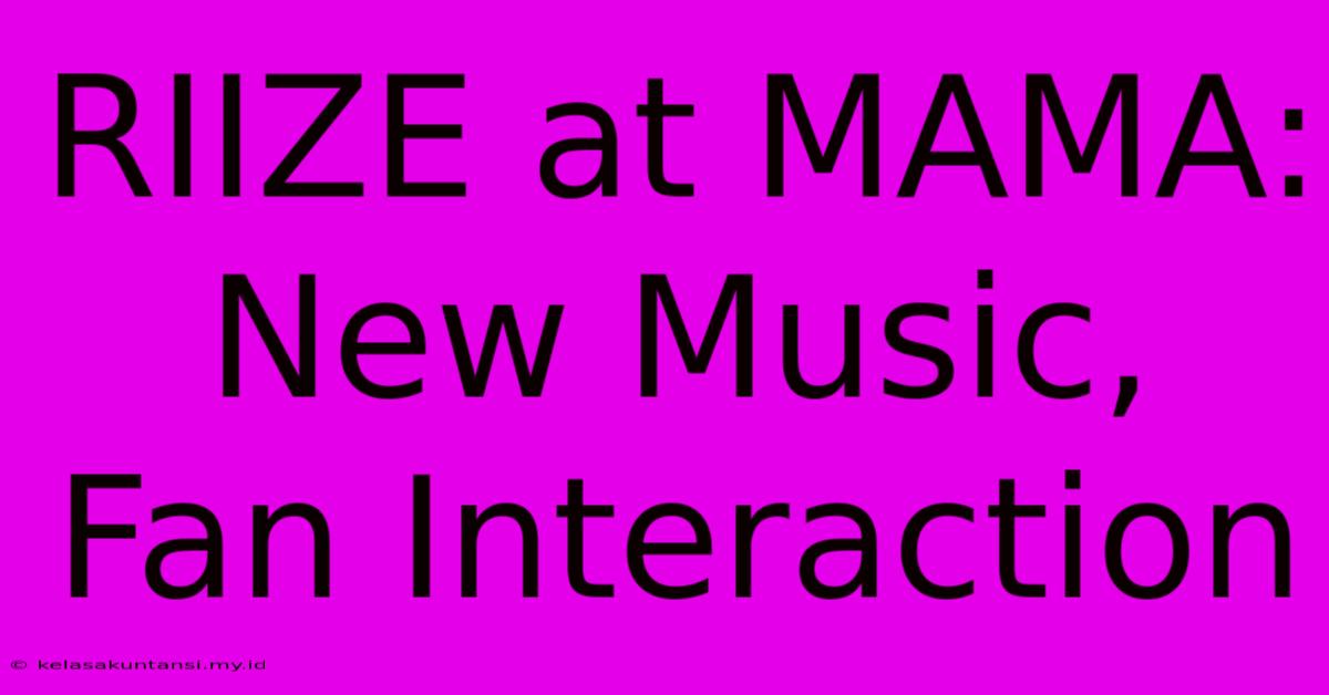 RIIZE At MAMA: New Music, Fan Interaction