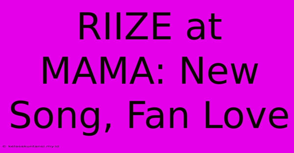 RIIZE At MAMA: New Song, Fan Love