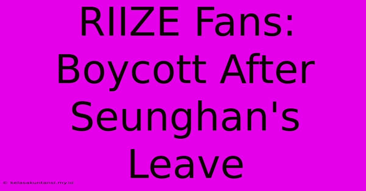 RIIZE Fans: Boycott After Seunghan's Leave