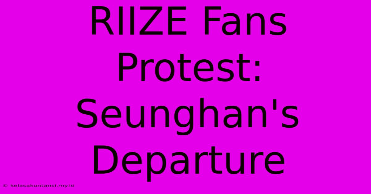 RIIZE Fans Protest: Seunghan's Departure