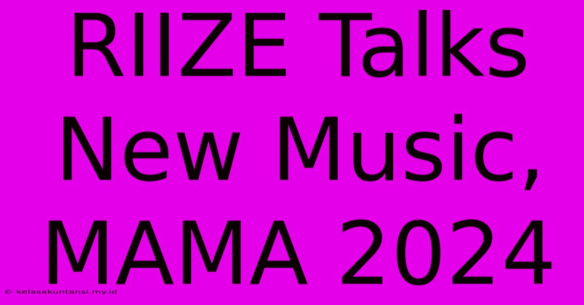 RIIZE Talks New Music, MAMA 2024