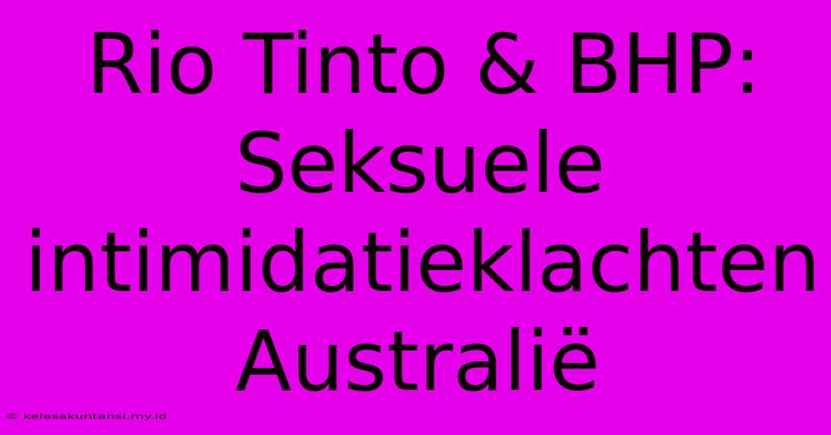 Rio Tinto & BHP: Seksuele Intimidatieklachten Australië