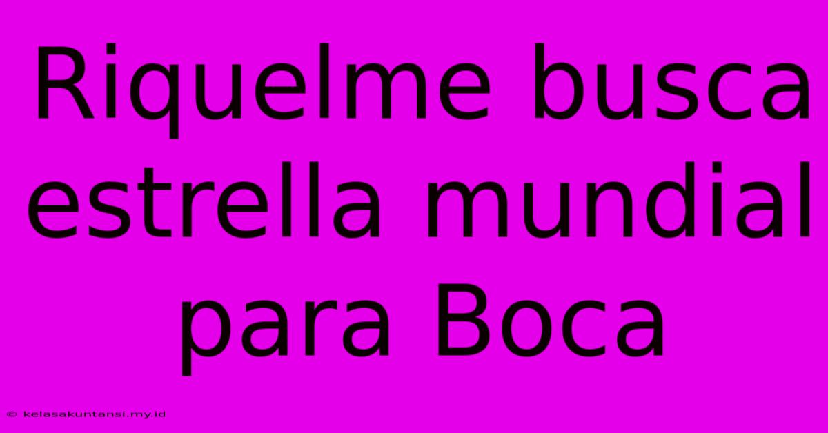 Riquelme Busca Estrella Mundial Para Boca