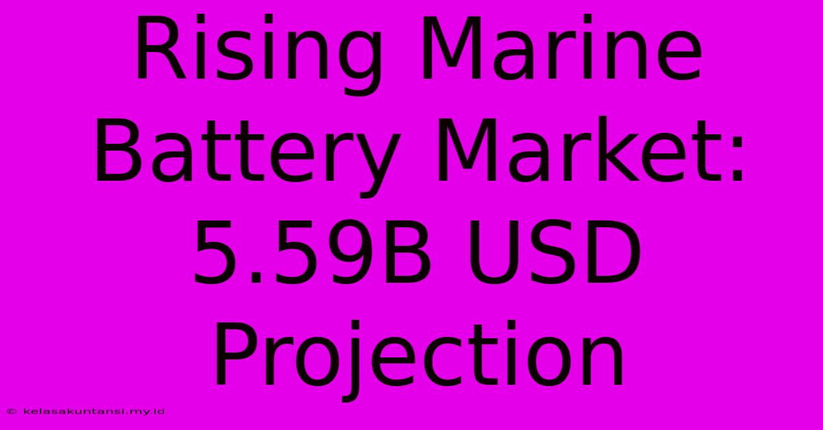 Rising Marine Battery Market: 5.59B USD Projection