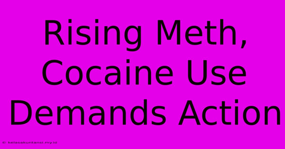 Rising Meth, Cocaine Use Demands Action