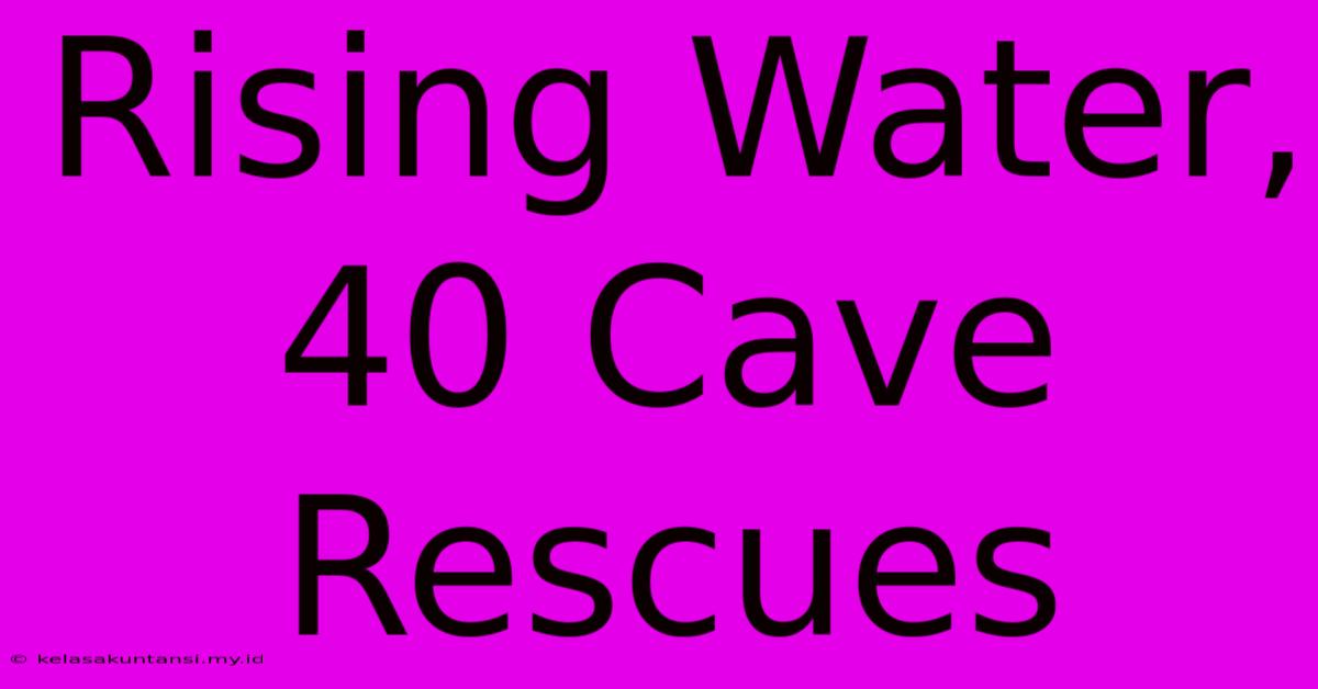 Rising Water, 40 Cave Rescues