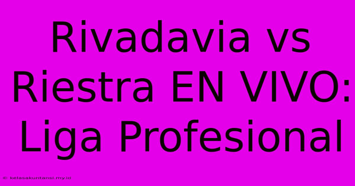 Rivadavia Vs Riestra EN VIVO: Liga Profesional