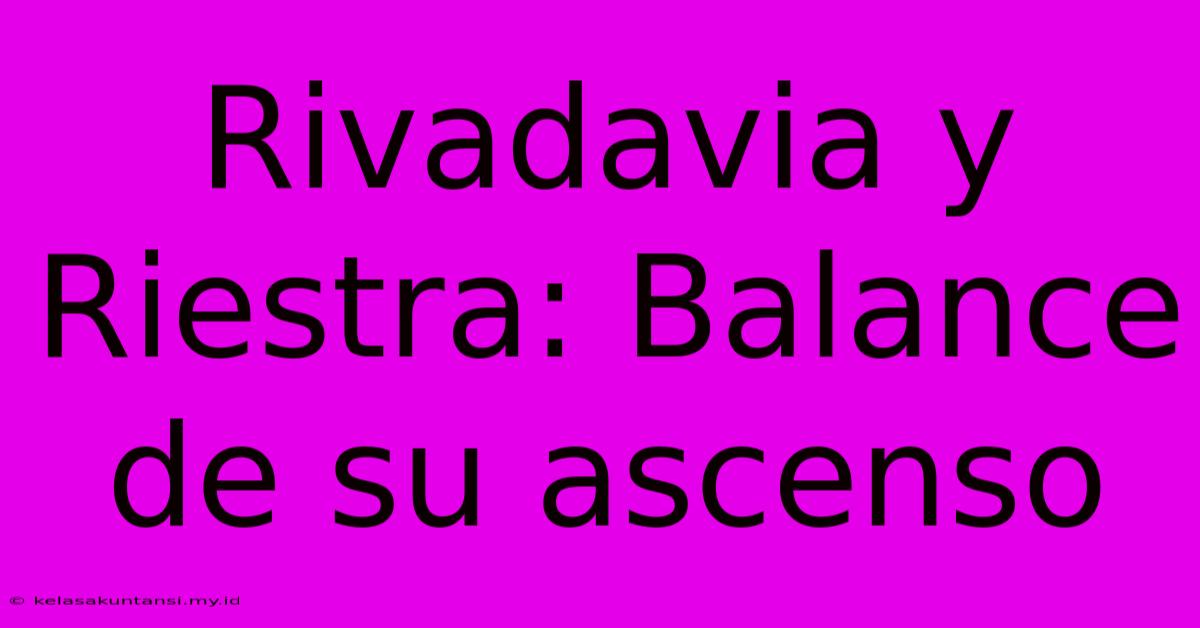 Rivadavia Y Riestra: Balance De Su Ascenso