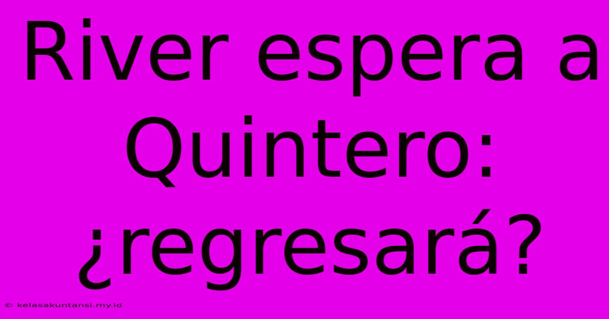 River Espera A Quintero: ¿regresará?