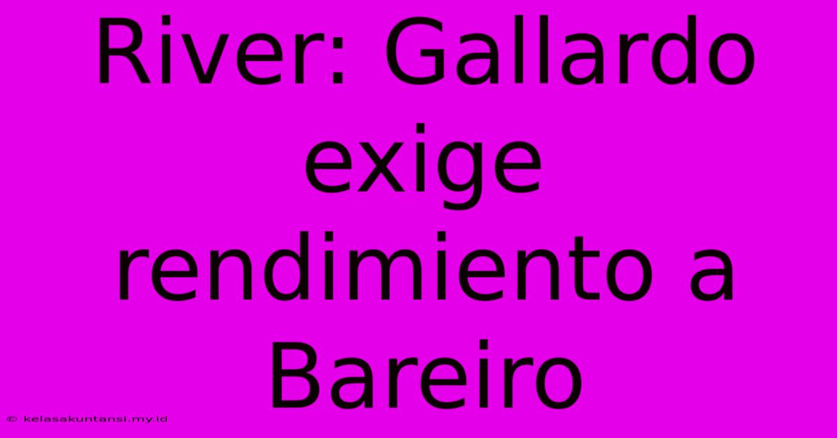 River: Gallardo Exige Rendimiento A Bareiro