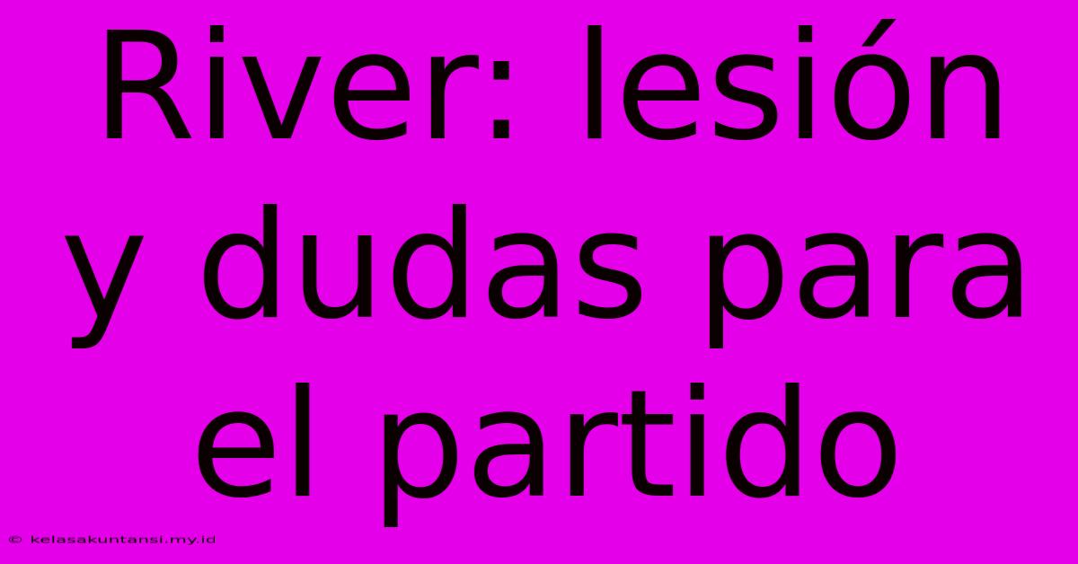 River: Lesión Y Dudas Para El Partido