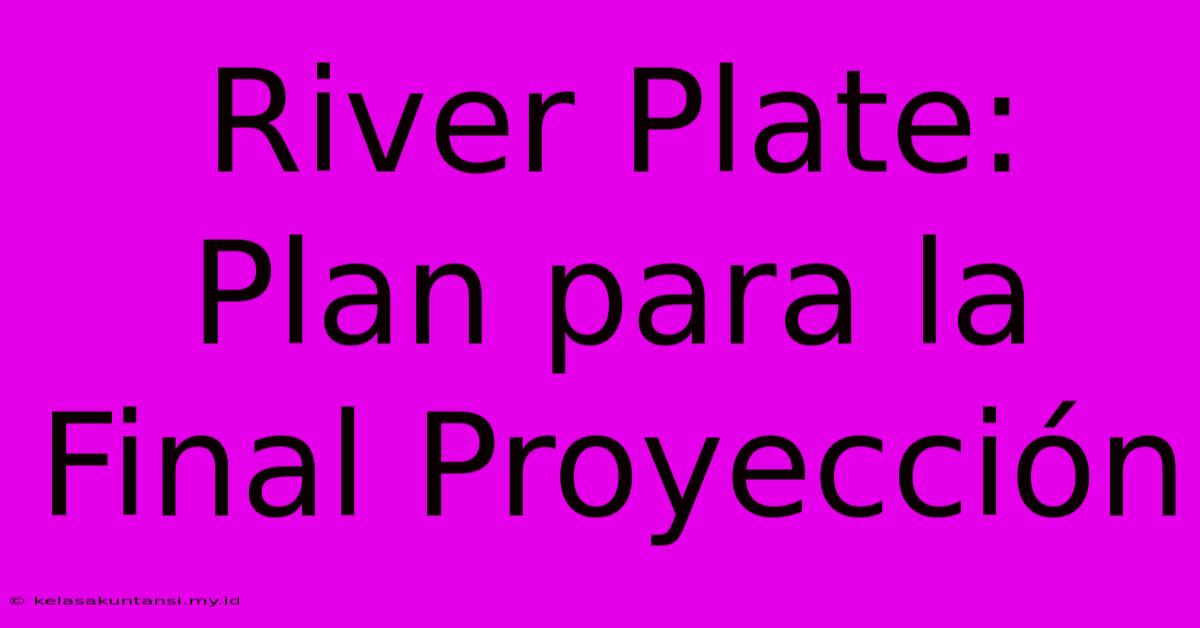 River Plate: Plan Para La Final Proyección