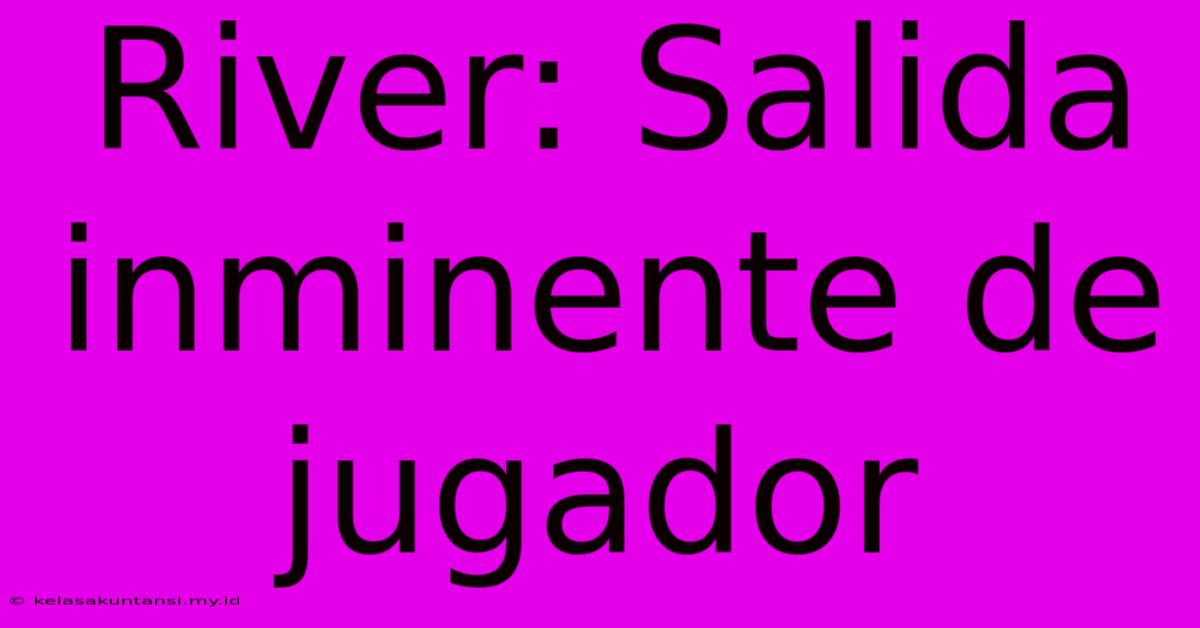 River: Salida Inminente De Jugador