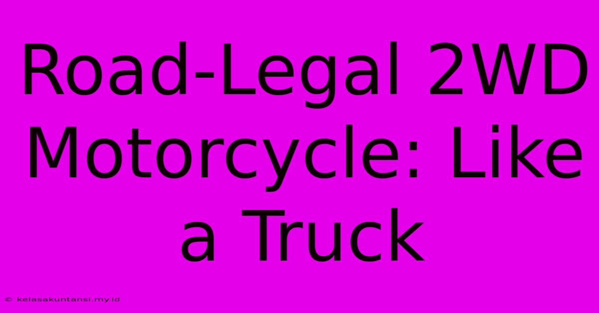 Road-Legal 2WD Motorcycle: Like A Truck