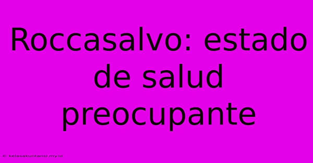 Roccasalvo: Estado De Salud Preocupante