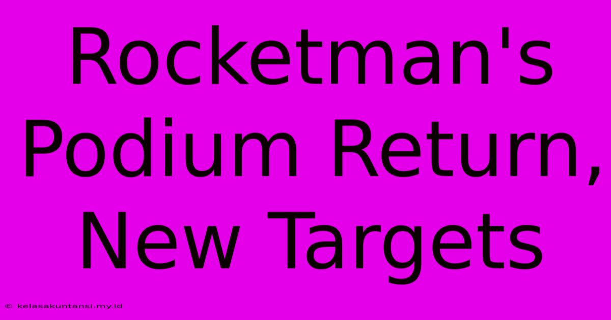 Rocketman's Podium Return, New Targets