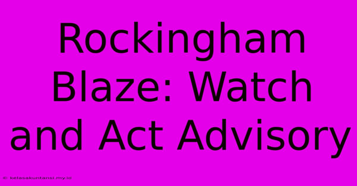 Rockingham Blaze: Watch And Act Advisory