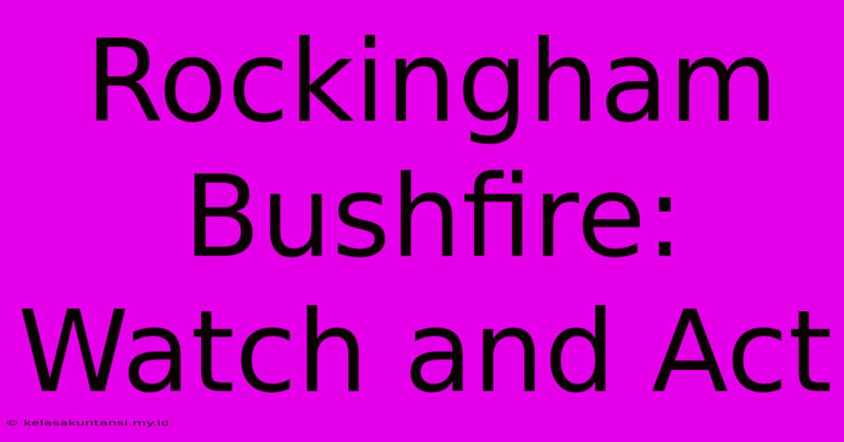 Rockingham Bushfire: Watch And Act